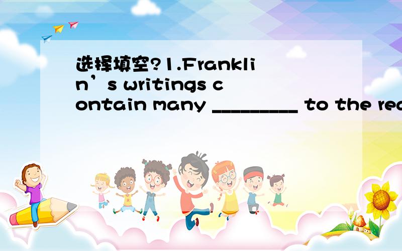 选择填空?1.Franklin’s writings contain many _________ to the reader.(admonish)1.Franklin’s writings contain many _________ to the reader.(admonish)2.The actress ______ to sign the contract for the new Hollywood movie only after she had read t