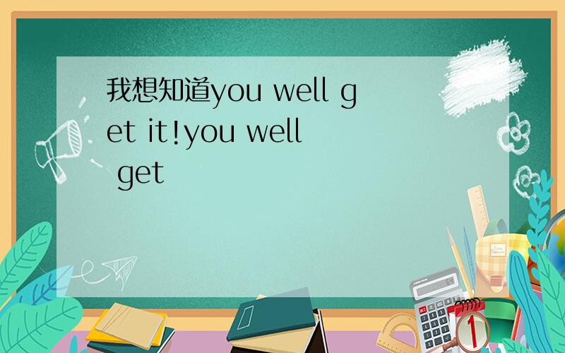 我想知道you well get it!you well get