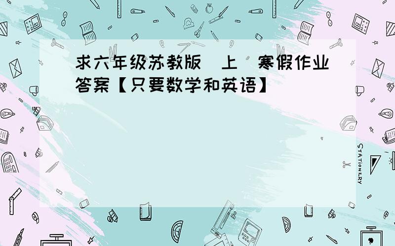 求六年级苏教版（上）寒假作业答案【只要数学和英语】