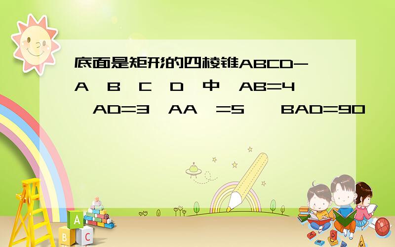 底面是矩形的四棱锥ABCD-A'B'C'D'中,AB=4,AD=3,AA'=5,∠BAD=90°,∠BAA'=∠DAA'=60°,则AC'=（）A.√95 B.√59 C.√85 D.√58key:C请不要用向量来做,