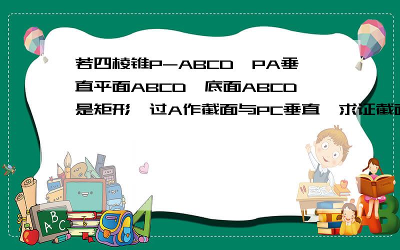 若四棱锥P-ABCD,PA垂直平面ABCD,底面ABCD是矩形,过A作截面与PC垂直,求证截面四边形必有外接圆最好说说什么条件下四边形必有外接圆