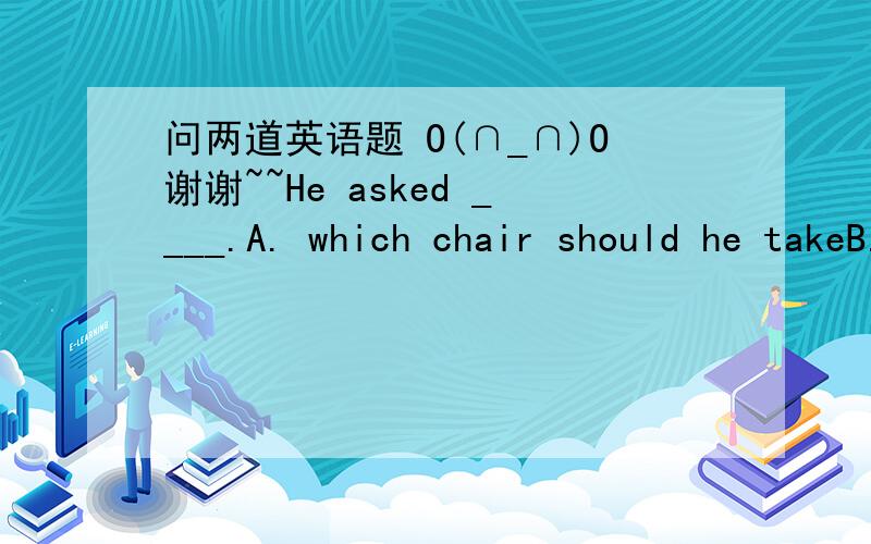 问两道英语题 O(∩_∩)O谢谢~~He asked ____.A. which chair should he takeB. which chair he should takeC. which chair he takeD. which chair he tookThe pillars ____ the roof of the house.A. preserveB. reserveC. retainD. sustain