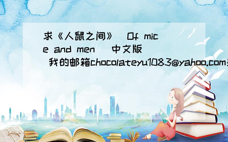 求《人鼠之间》(Of mice and men) 中文版 我的邮箱chocolateyu1083@yahoo.com感激不尽~!