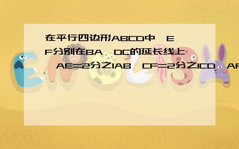 在平行四边形ABCD中,E,F分别在BA,DC的延长线上,AE=2分之1AB,CF=2分之1CD,AF和CE的关系