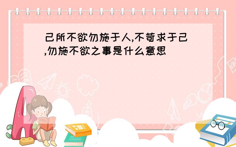 己所不欲勿施于人,不苛求于己,勿施不欲之事是什么意思