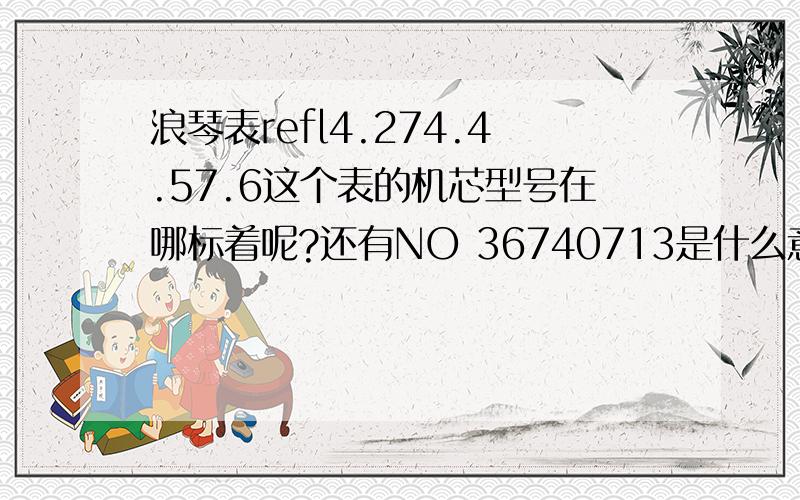 浪琴表refl4.274.4.57.6这个表的机芯型号在哪标着呢?还有NO 36740713是什么意思