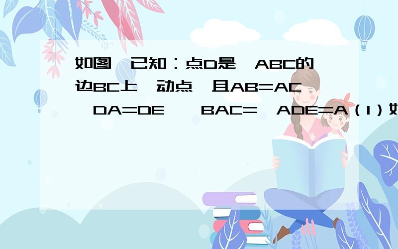 如图,已知：点D是△ABC的边BC上一动点,且AB=AC,DA=DE,∠BAC=∠ADE=A（1）如图1,当α=60°时,∠BCE=120°；（2）如图2,当α=90°时,试判断∠BCE的度数是否发生改变?若变化,请指出其变化范围；若不变化,请