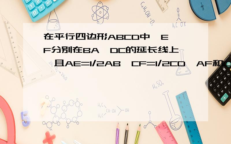 在平行四边形ABCD中,E,F分别在BA,DC的延长线上,且AE=1/2AB,CF=1/2CD,AF和CE的关系如何?