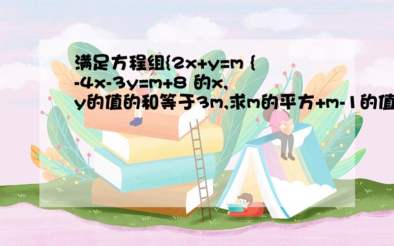 满足方程组{2x+y=m {-4x-3y=m+8 的x,y的值的和等于3m,求m的平方+m-1的值!要快啊