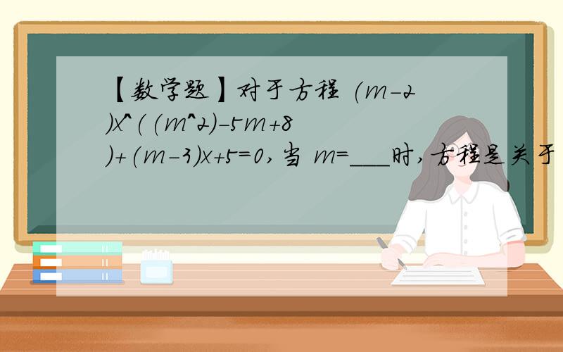 【数学题】对于方程 (m-2)x^((m^2)-5m+8)+(m-3)x+5=0,当 m=___时,方程是关于 x 的一元二次方程.