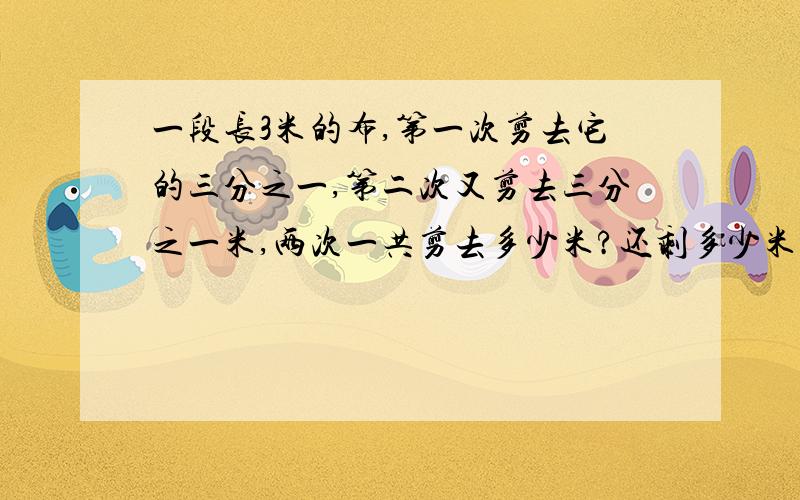 一段长3米的布,第一次剪去它的三分之一,第二次又剪去三分之一米,两次一共剪去多少米?还剩多少米?