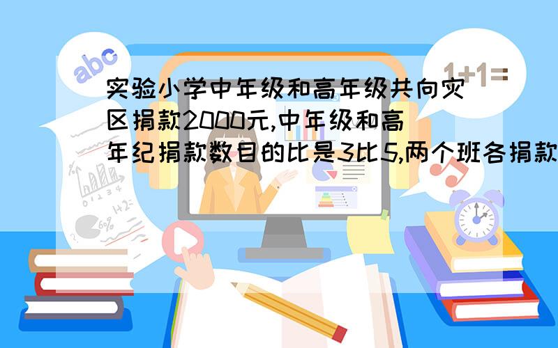 实验小学中年级和高年级共向灾区捐款2000元,中年级和高年纪捐款数目的比是3比5,两个班各捐款多少元?是比的应用.