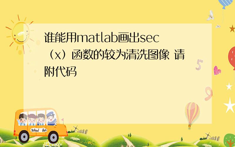 谁能用matlab画出sec（x）函数的较为清洗图像 请附代码