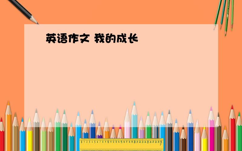 英语作文 我的成长