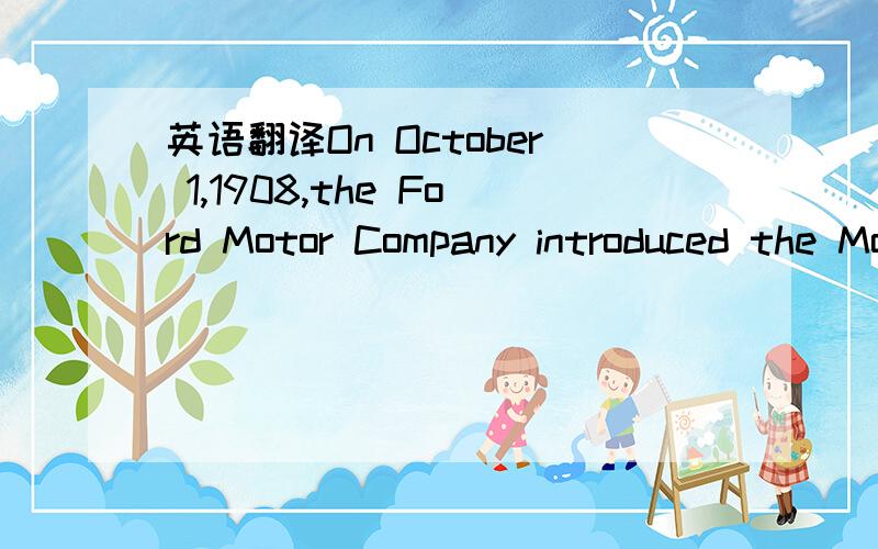 英语翻译On October 1,1908,the Ford Motor Company introduced the Model T.It was an instant hit.the car came only in black.But at $850,it cost about half as much as other cars on thr market.By 1918,half of all the cars in the United States were Mod