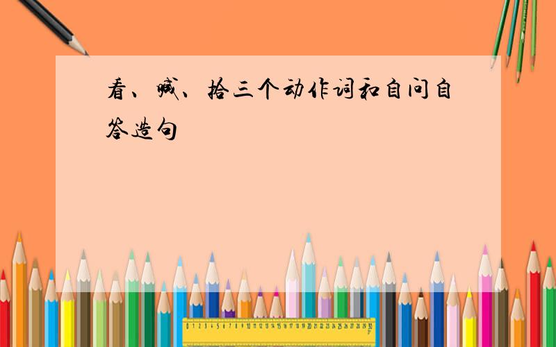 看、喊、拾三个动作词和自问自答造句