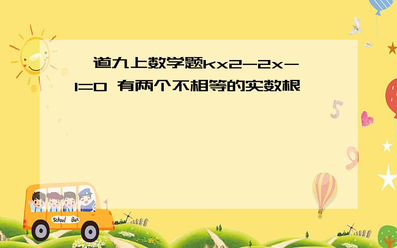 一道九上数学题kx2-2x-1=0 有两个不相等的实数根