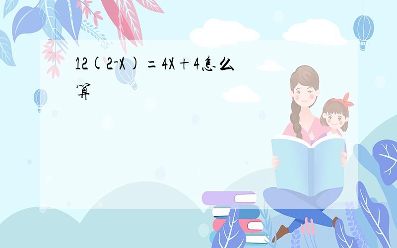 12(2-X)=4X+4怎么算