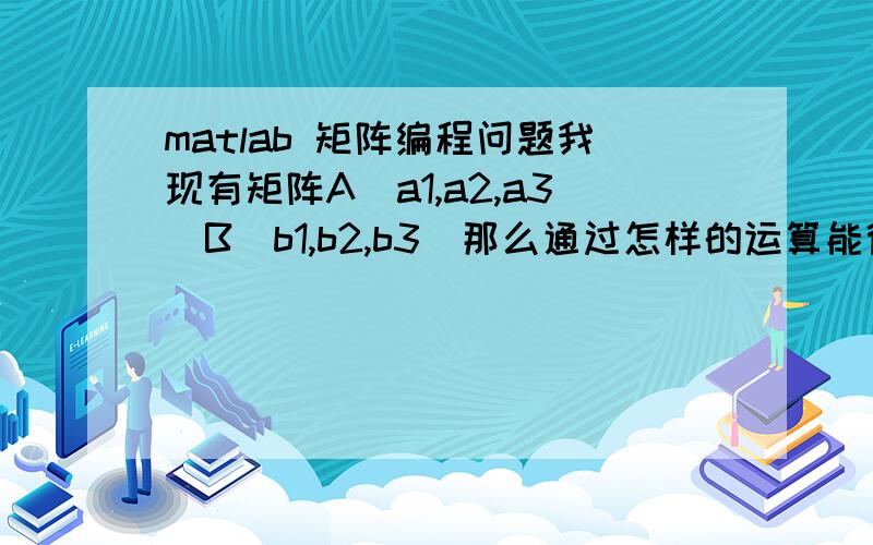 matlab 矩阵编程问题我现有矩阵A（a1,a2,a3）B(b1,b2,b3)那么通过怎样的运算能得到C（a1*b1,a2*b2,a3*b3）