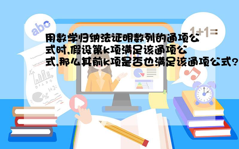 用数学归纳法证明数列的通项公式时,假设第k项满足该通项公式,那么其前k项是否也满足该通项公式?或者说,其前k项和能否用该通项公式的前k项和公式求?