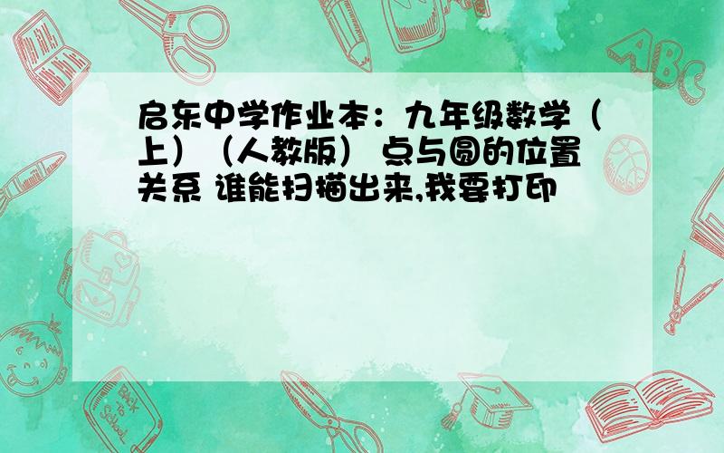 启东中学作业本：九年级数学（上）（人教版） 点与圆的位置关系 谁能扫描出来,我要打印