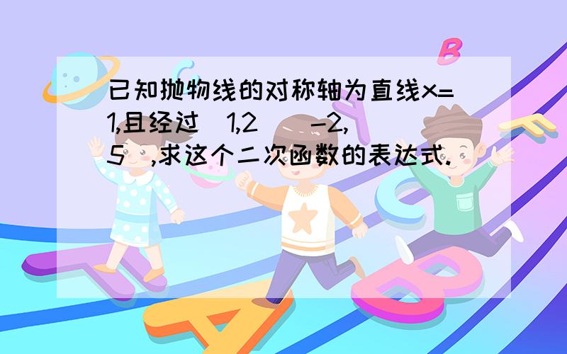 已知抛物线的对称轴为直线x=1,且经过(1,2)(-2,5),求这个二次函数的表达式.