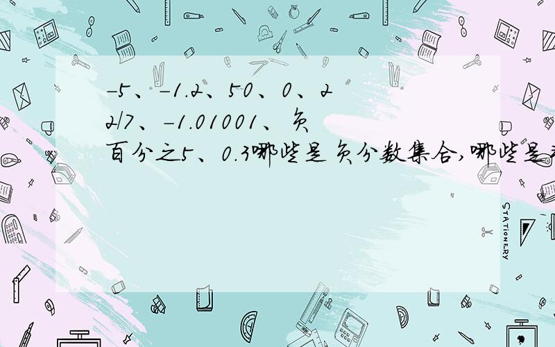 -5、-1.2、50、0、22/7、-1.01001、负百分之5、0.3哪些是负分数集合,哪些是非负分数集合哪些是正有理数集合、哪些是有理数集合