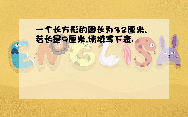 一个长方形的周长为32厘米,若长是9厘米,请填写下表.