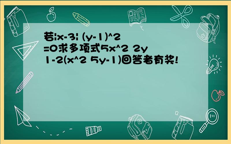 若|x-3| (y-1)^2=0求多项式5x^2 2y 1-2(x^2 5y-1)回答者有奖!