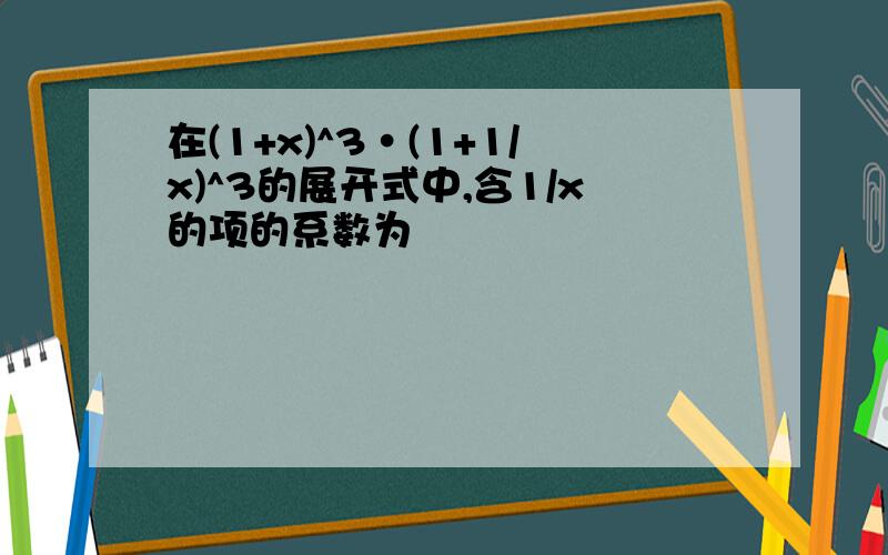 在(1+x)^3·(1+1/x)^3的展开式中,含1/x的项的系数为