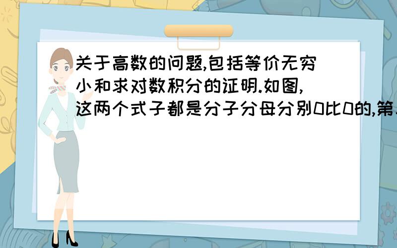 关于高数的问题,包括等价无穷小和求对数积分的证明.如图,这两个式子都是分子分母分别0比0的,第二个式子我知道证明过程,但不是用夹逼定理,我不知道怎么把夹逼定理运用到这式子的证明