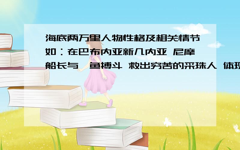 海底两万里人物性格及相关情节如：在巴布内亚新几内亚 尼摩船长与鲨鱼搏斗 救出穷苦的采珠人 体现了