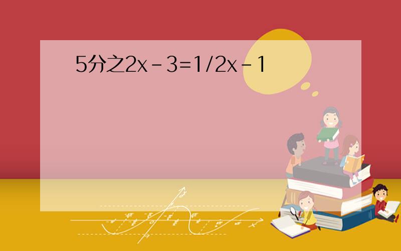 5分之2x-3=1/2x-1