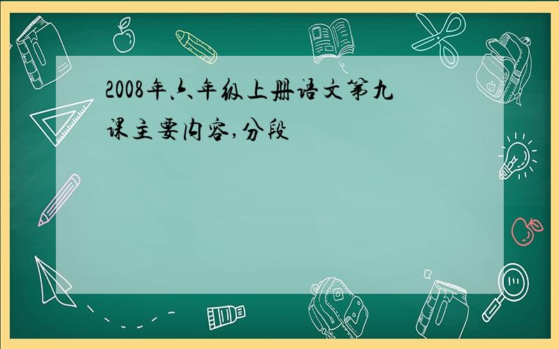 2008年六年级上册语文第九课主要内容,分段