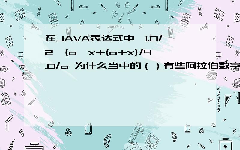 在JAVA表达式中,1.0/2*(a*x+(a+x)/4.0/a 为什么当中的（）有些阿拉伯数字要精确到0.1位呢?在JAVA表达式中,1.0/2*(a*x+(a+x)/4.0/a 为什么当中的（）有些阿拉伯数字要精确到0.1位,而有些又不用呢?