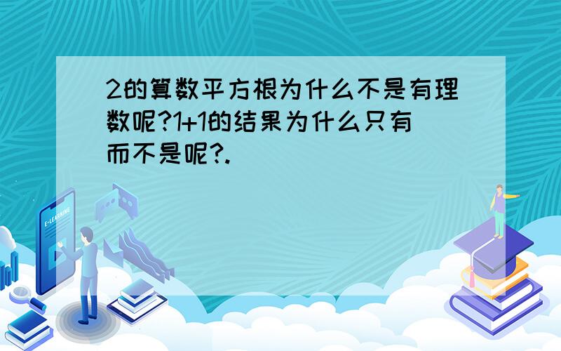 2的算数平方根为什么不是有理数呢?1+1的结果为什么只有而不是呢?.