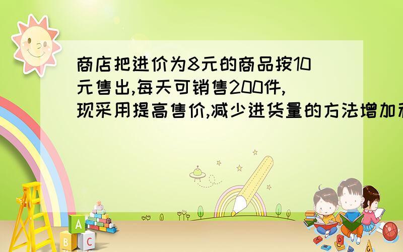 商店把进价为8元的商品按10元售出,每天可销售200件,现采用提高售价,减少进货量的方法增加利润.已知这种商品每涨价0.5元,其销售就减少10件,问应将售价定为多少才能获得720元的利润