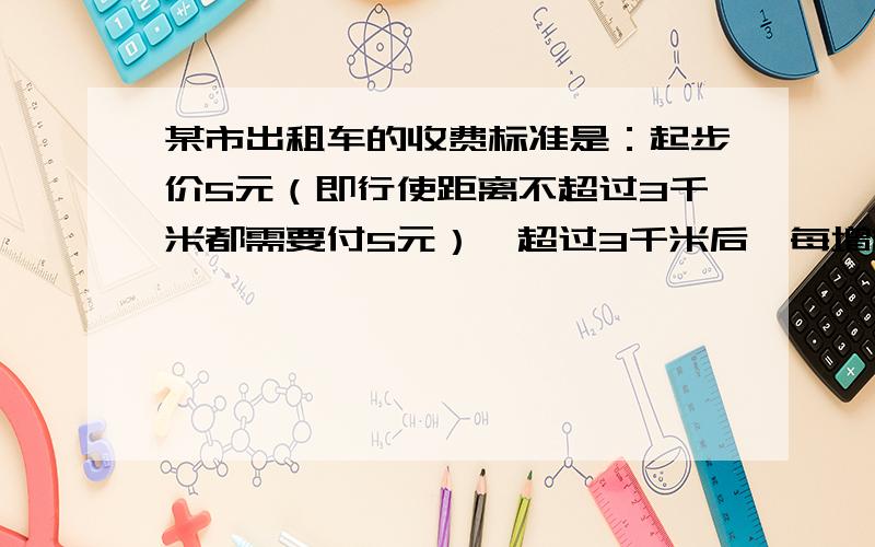 某市出租车的收费标准是：起步价5元（即行使距离不超过3千米都需要付5元）,超过3千米后,每增加0.5千米收0.9元（不足0.5千米,按0.5千米计算）,李老师乘坐这种出租车从甲地到乙地共支付车