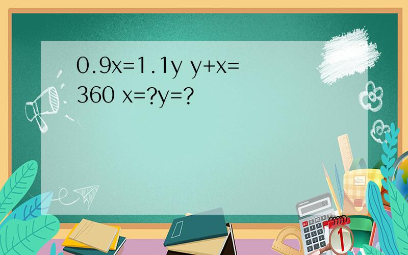 0.9x=1.1y y+x=360 x=?y=?