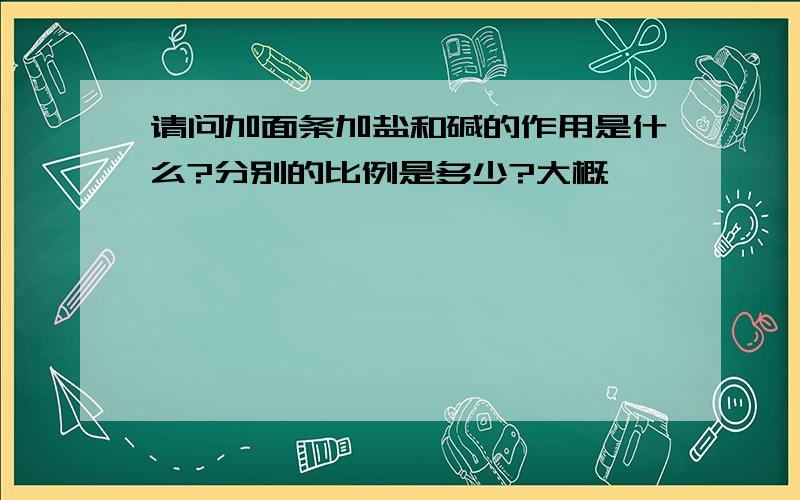 请问加面条加盐和碱的作用是什么?分别的比例是多少?大概