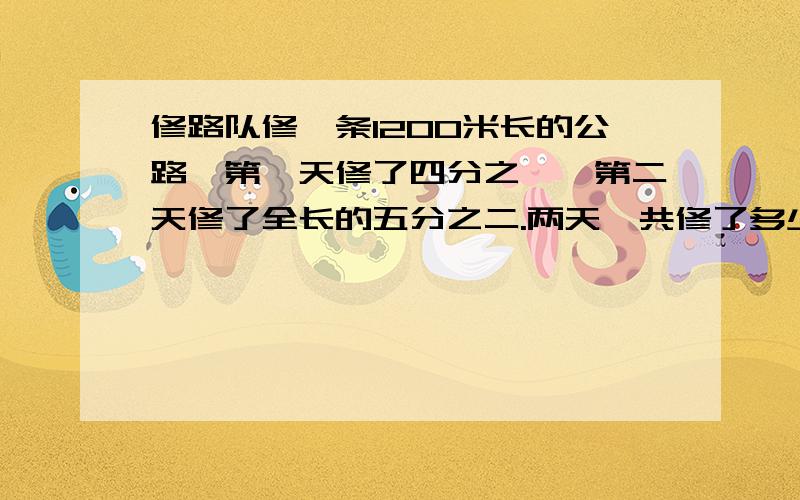 修路队修一条1200米长的公路,第一天修了四分之一,第二天修了全长的五分之二.两天一共修了多少米