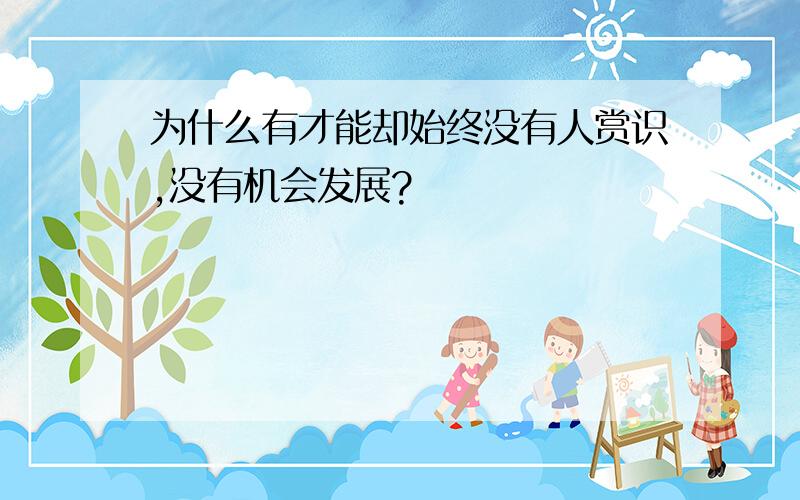 为什么有才能却始终没有人赏识,没有机会发展?