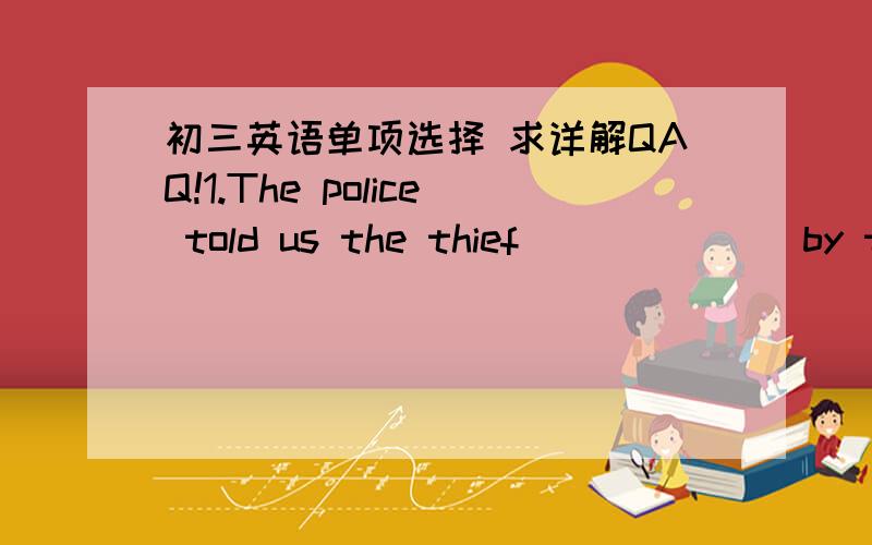 初三英语单项选择 求详解QAQ!1.The police told us the thief ______ by them.A.has been caughtB.were caughtC.had been caughtD.is being caught2.She didn’t know _______ back soon.A.whether he would beB.if would he beC.why he will beD.he will