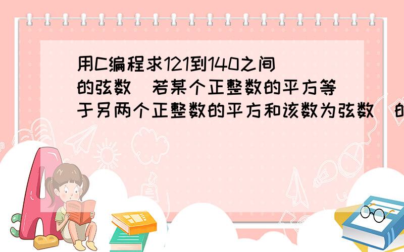 用C编程求121到140之间的弦数（若某个正整数的平方等于另两个正整数的平方和该数为弦数）的个数.