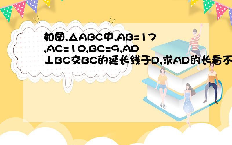 如图,△ABC中,AB=17,AC=10,BC=9,AD⊥BC交BC的延长线于D,求AD的长看不懂什么COS。能不能用初二学生能听懂的来讲下，