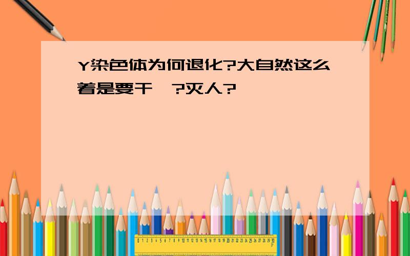 Y染色体为何退化?大自然这么着是要干嘛?灭人?