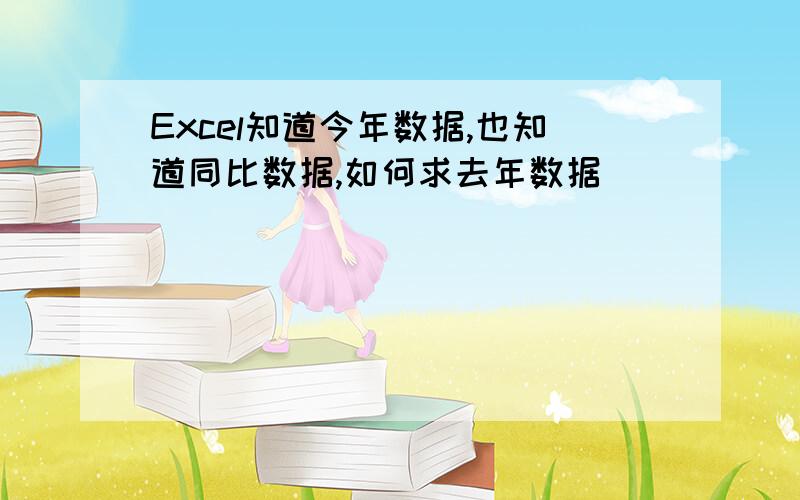 Excel知道今年数据,也知道同比数据,如何求去年数据