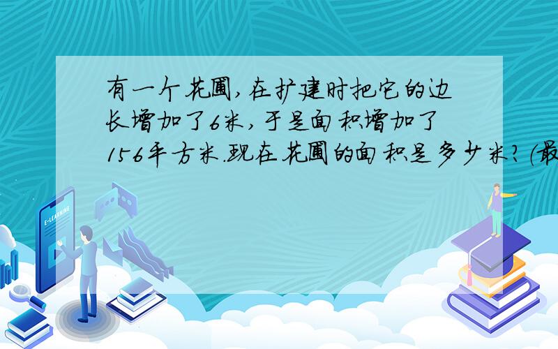 有一个花圃,在扩建时把它的边长增加了6米,于是面积增加了156平方米.现在花圃的面积是多少米?（最好有图