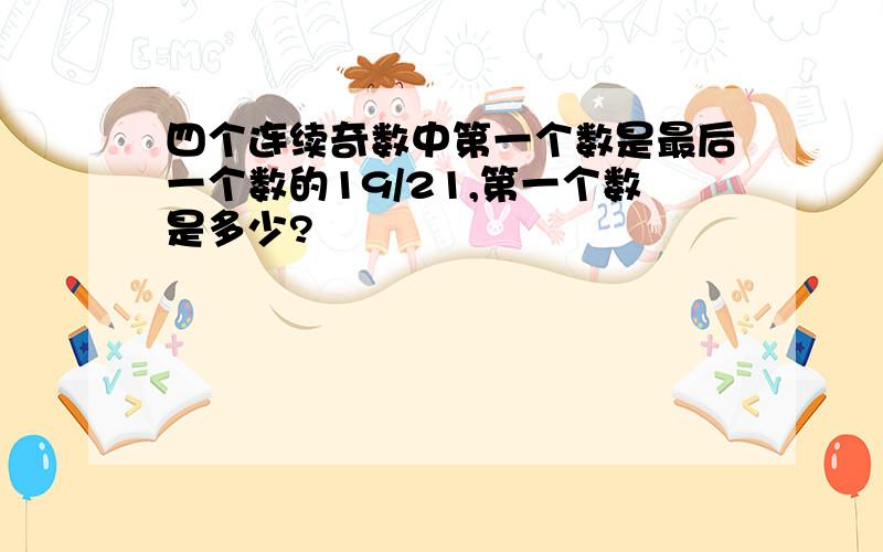 四个连续奇数中第一个数是最后一个数的19/21,第一个数是多少?