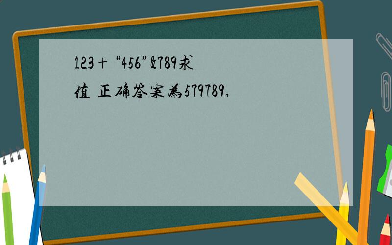 123+“456”&789求值 正确答案为579789,